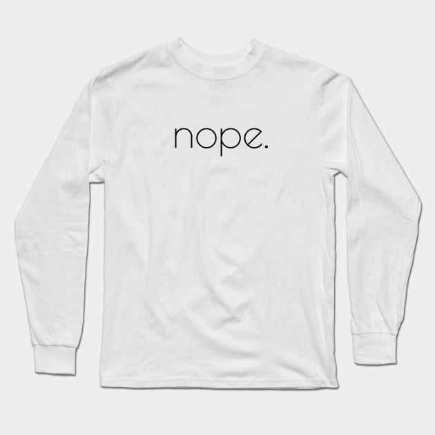 Nope Long Sleeve T-Shirt by carriedaway